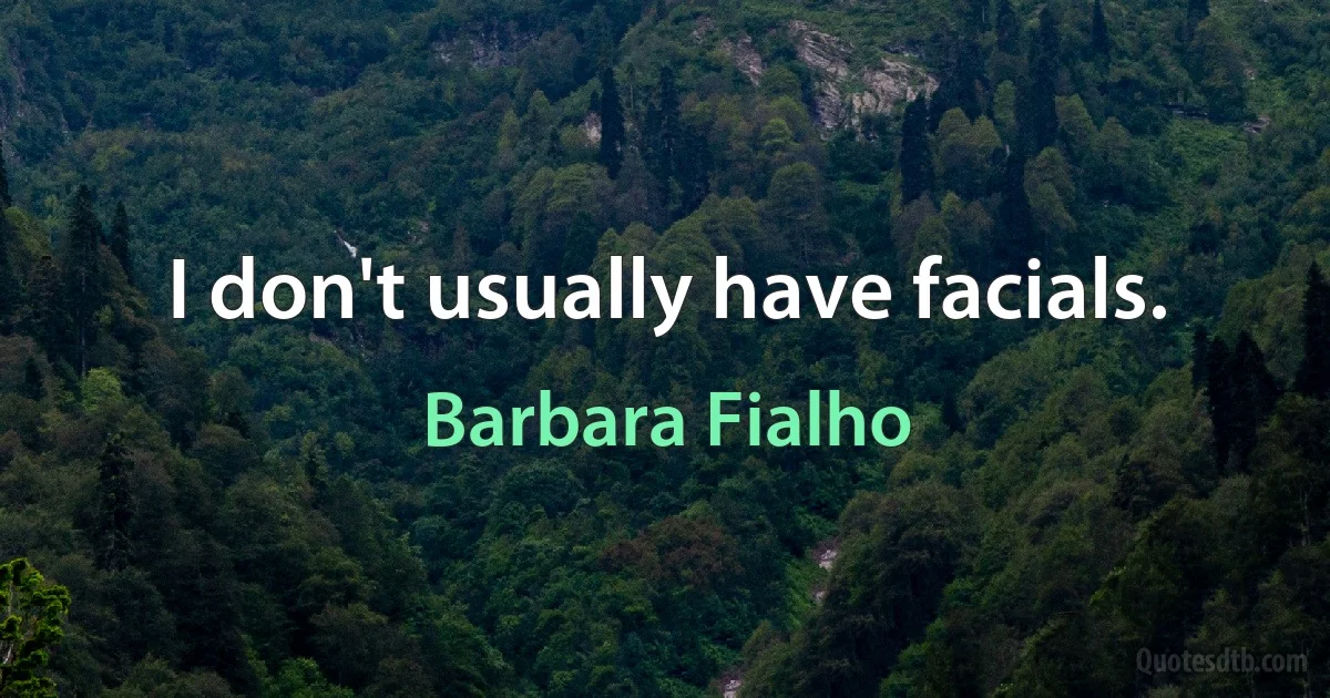 I don't usually have facials. (Barbara Fialho)