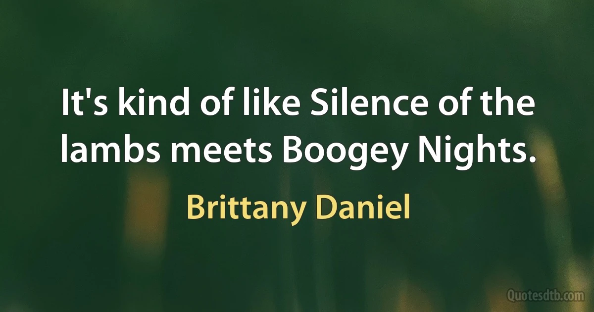 It's kind of like Silence of the lambs meets Boogey Nights. (Brittany Daniel)