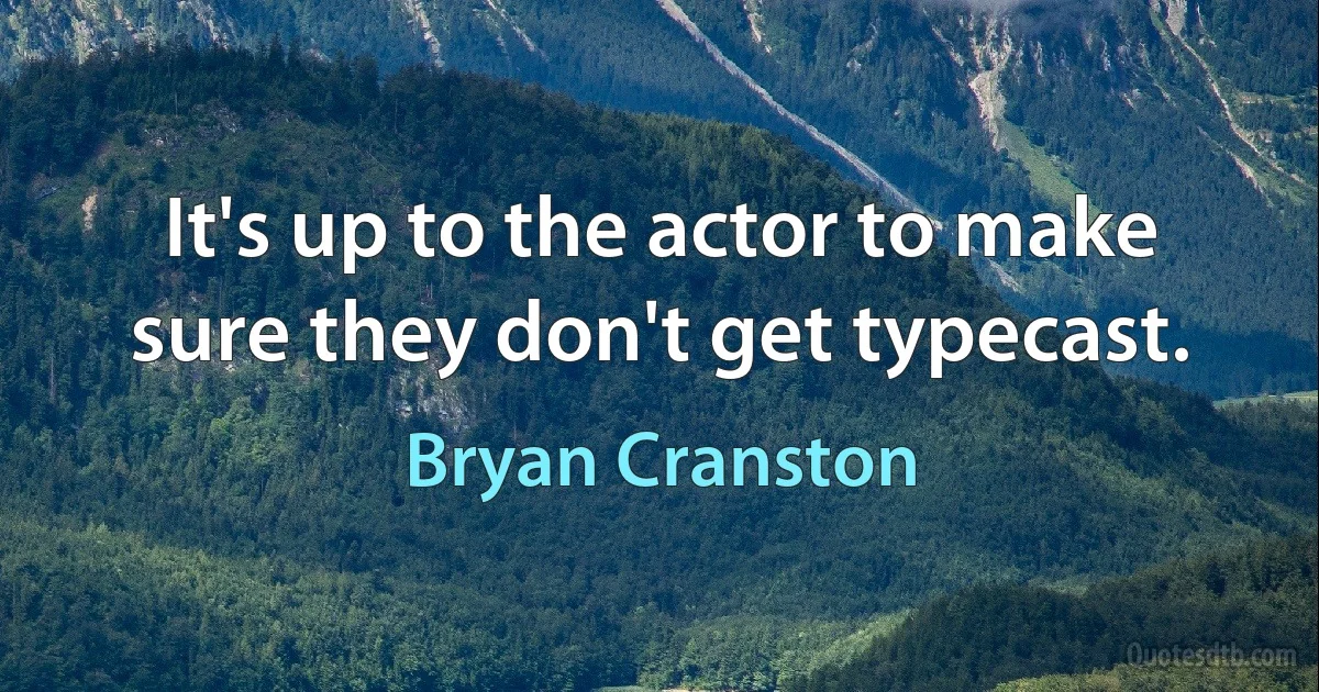 It's up to the actor to make sure they don't get typecast. (Bryan Cranston)