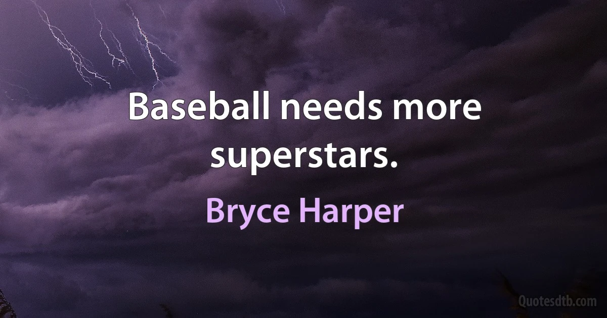 Baseball needs more superstars. (Bryce Harper)