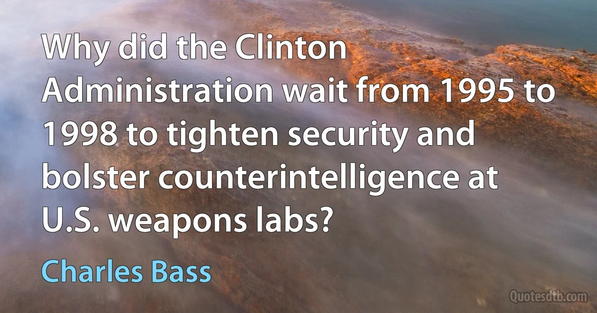 Why did the Clinton Administration wait from 1995 to 1998 to tighten security and bolster counterintelligence at U.S. weapons labs? (Charles Bass)