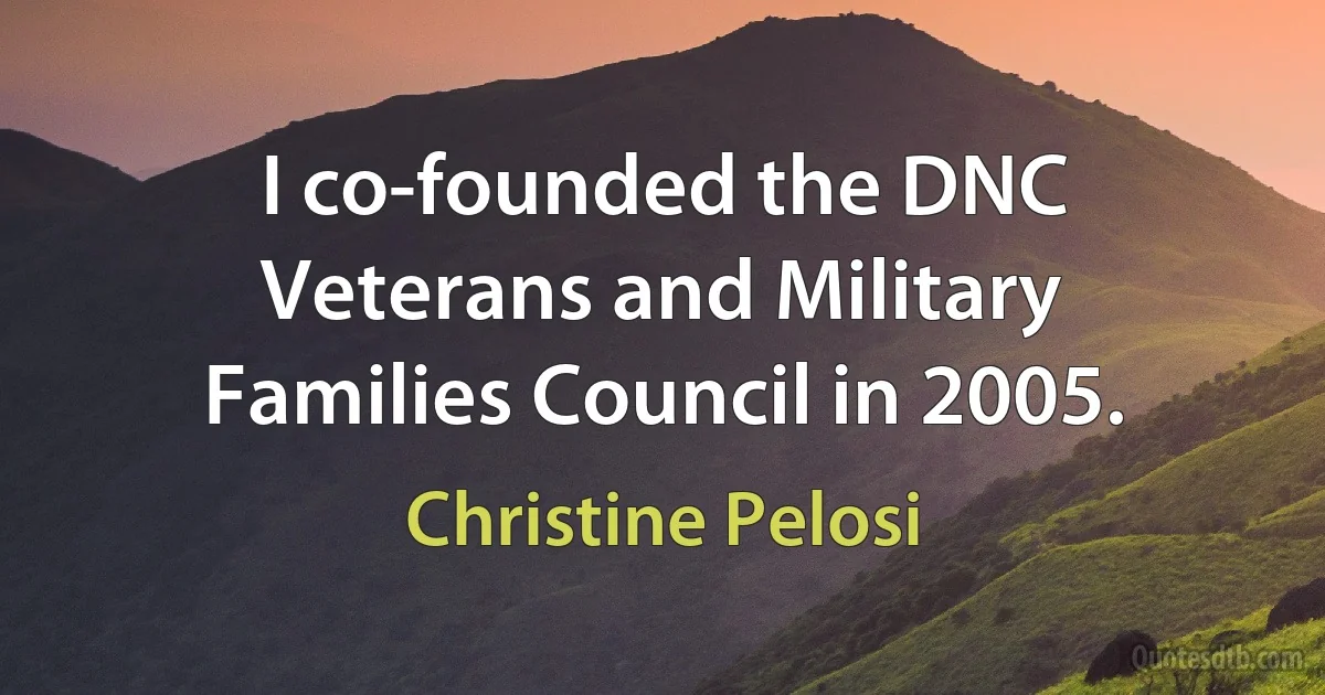 I co-founded the DNC Veterans and Military Families Council in 2005. (Christine Pelosi)