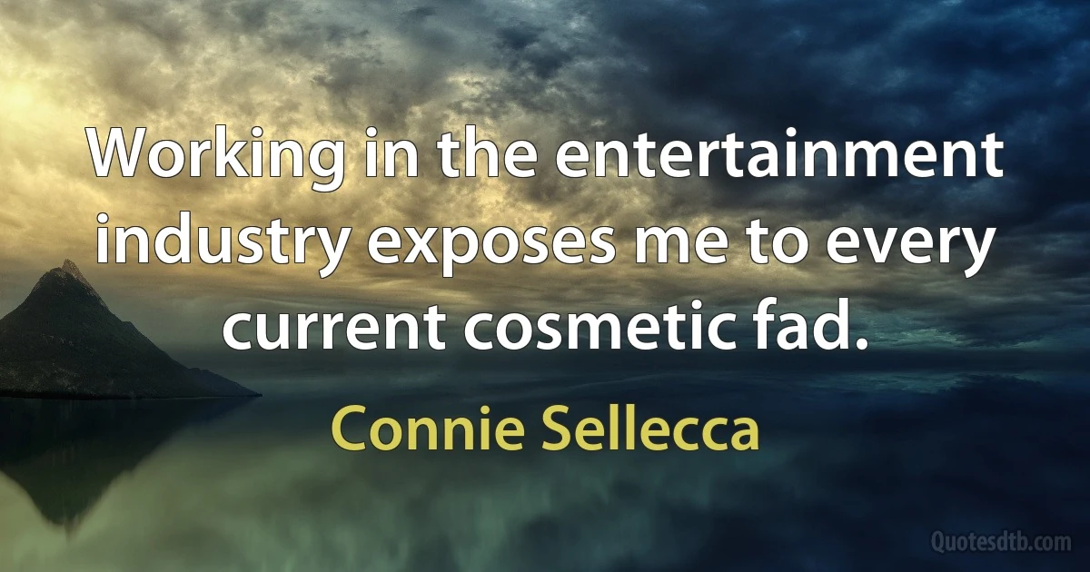 Working in the entertainment industry exposes me to every current cosmetic fad. (Connie Sellecca)