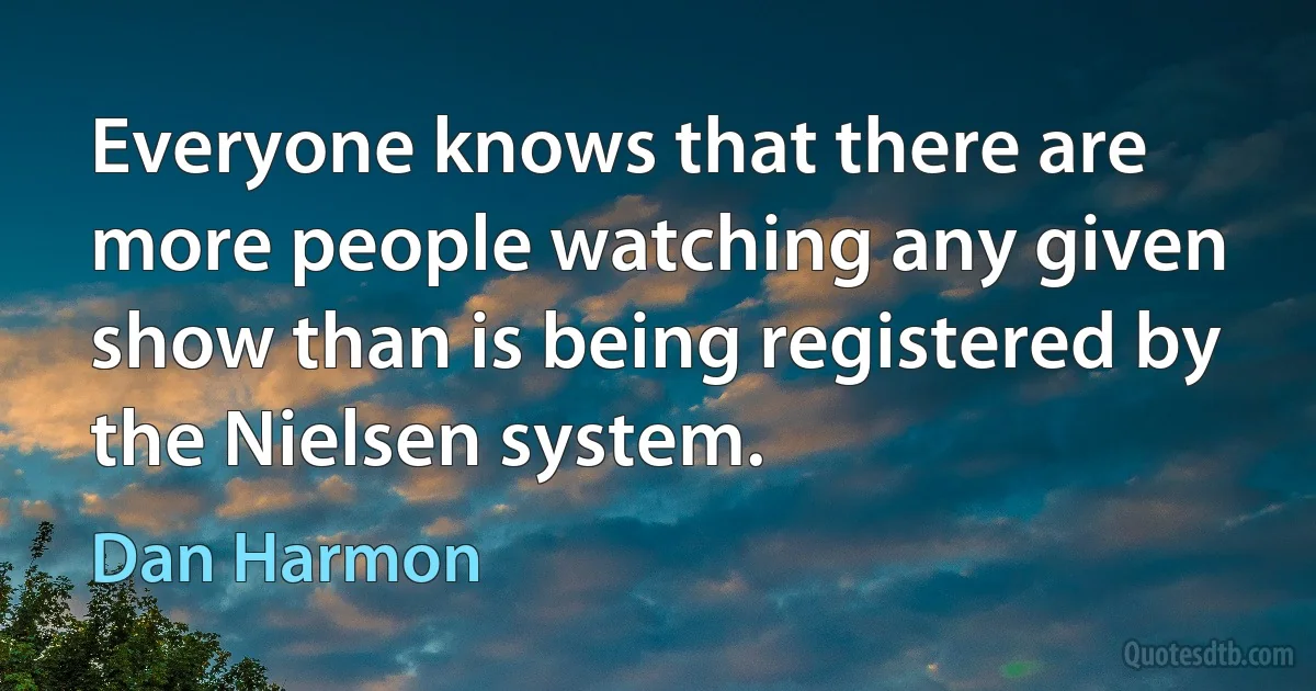 Everyone knows that there are more people watching any given show than is being registered by the Nielsen system. (Dan Harmon)