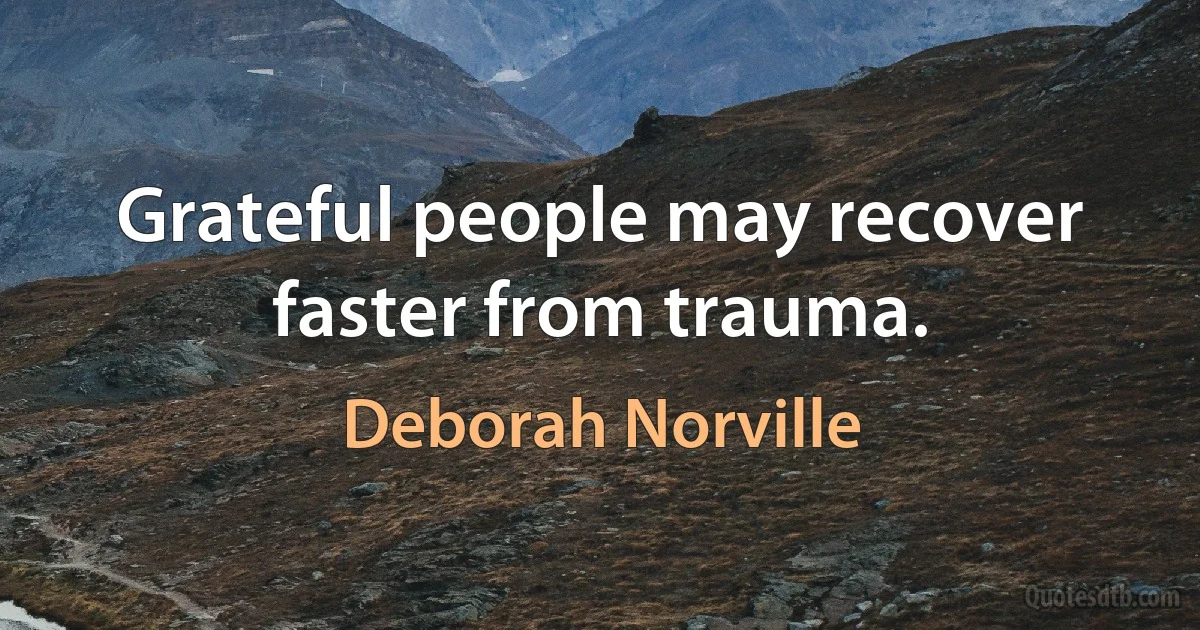 Grateful people may recover faster from trauma. (Deborah Norville)