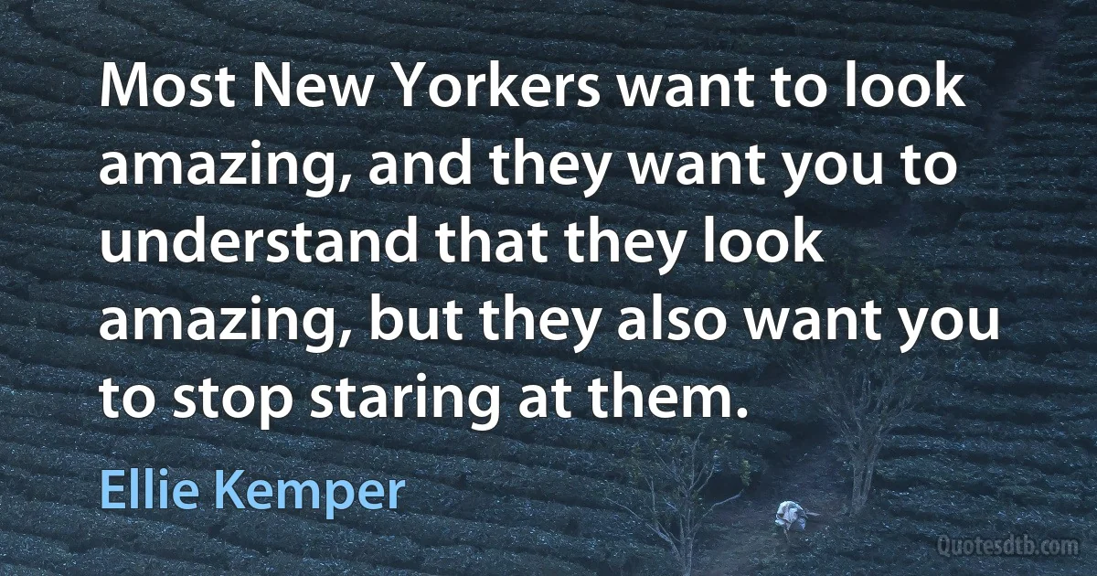 Most New Yorkers want to look amazing, and they want you to understand that they look amazing, but they also want you to stop staring at them. (Ellie Kemper)