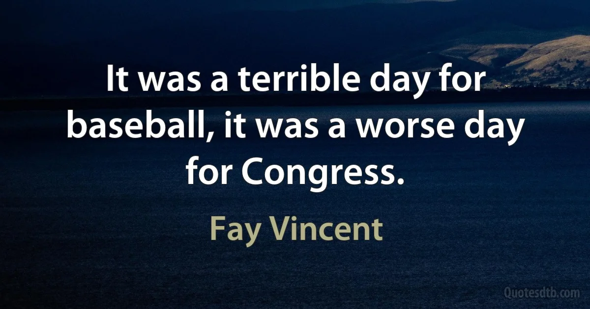 It was a terrible day for baseball, it was a worse day for Congress. (Fay Vincent)