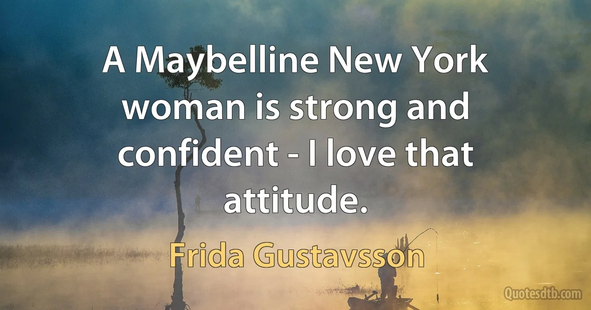 A Maybelline New York woman is strong and confident - I love that attitude. (Frida Gustavsson)