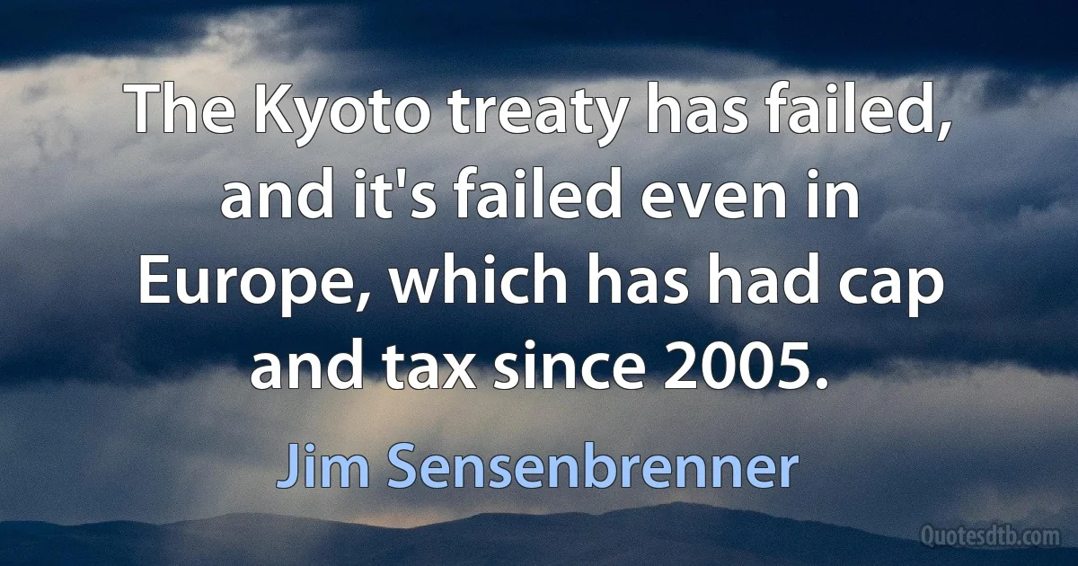 The Kyoto treaty has failed, and it's failed even in Europe, which has had cap and tax since 2005. (Jim Sensenbrenner)