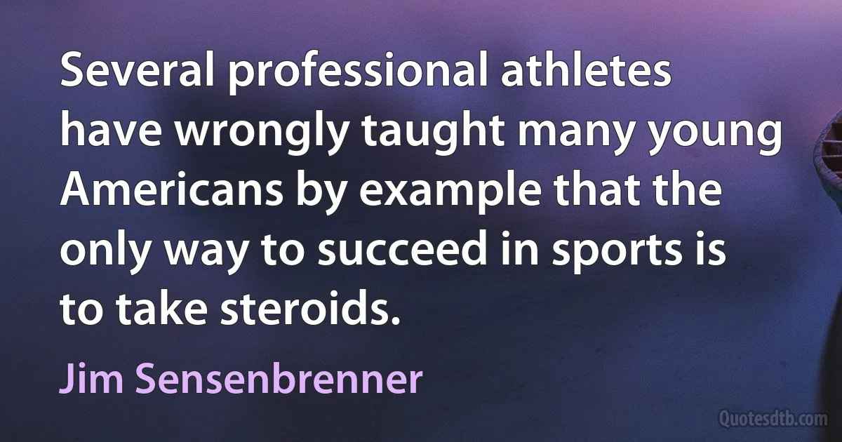 Several professional athletes have wrongly taught many young Americans by example that the only way to succeed in sports is to take steroids. (Jim Sensenbrenner)