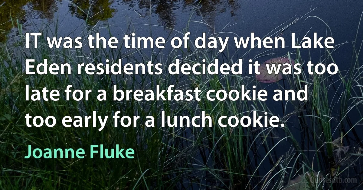 IT was the time of day when Lake Eden residents decided it was too late for a breakfast cookie and too early for a lunch cookie. (Joanne Fluke)