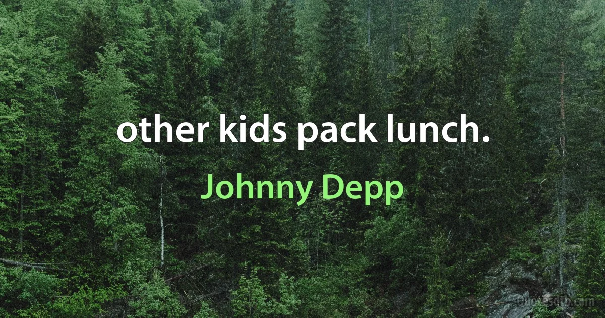 other kids pack lunch. (Johnny Depp)