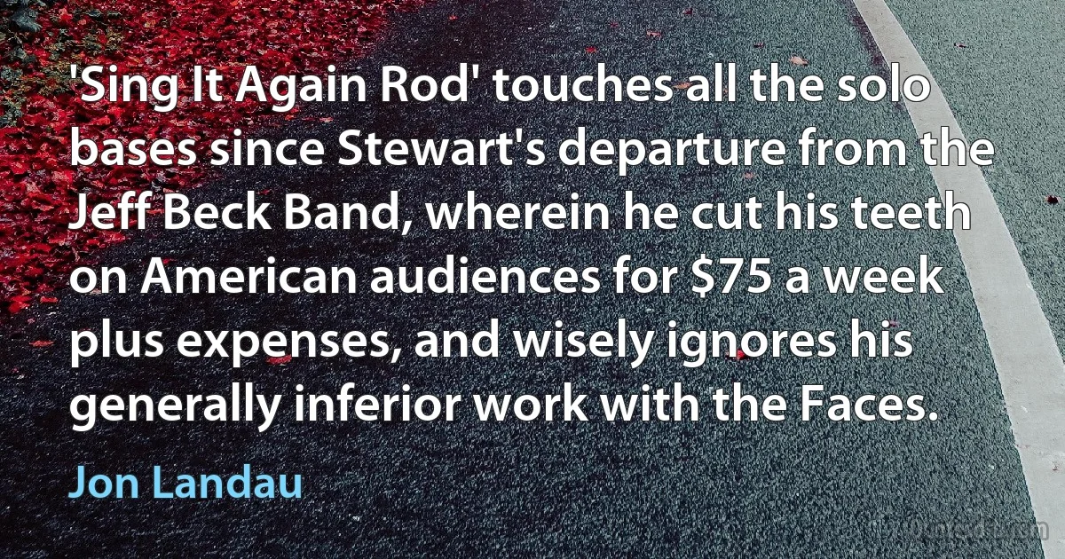 'Sing It Again Rod' touches all the solo bases since Stewart's departure from the Jeff Beck Band, wherein he cut his teeth on American audiences for $75 a week plus expenses, and wisely ignores his generally inferior work with the Faces. (Jon Landau)