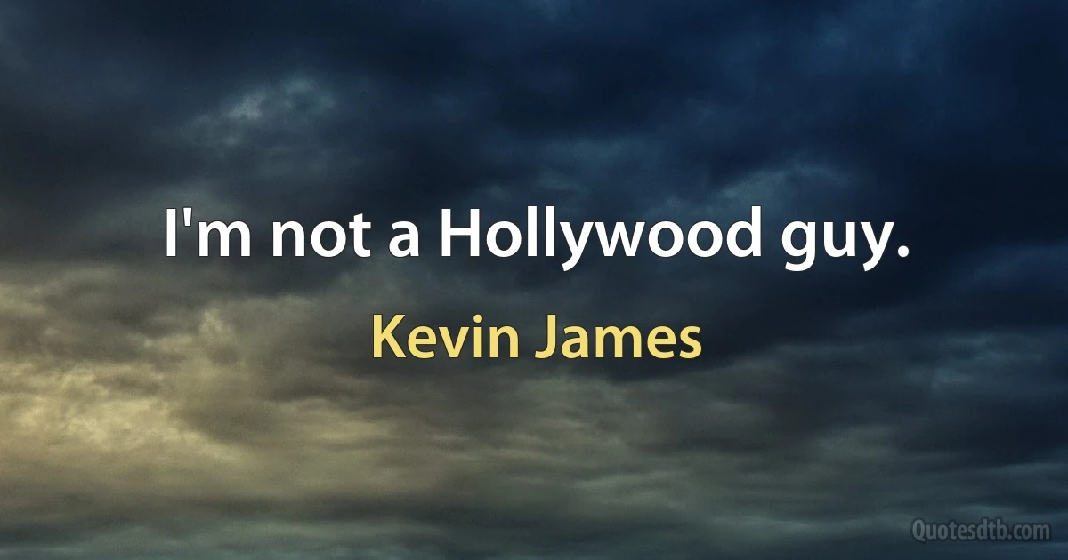 I'm not a Hollywood guy. (Kevin James)