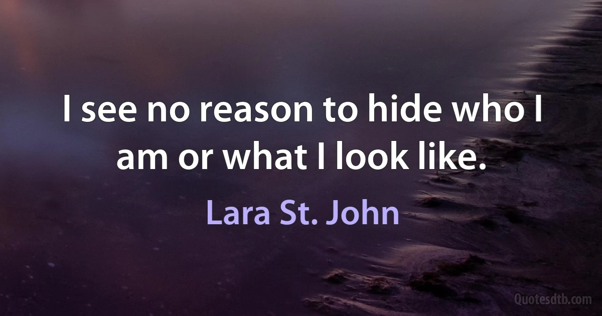 I see no reason to hide who I am or what I look like. (Lara St. John)