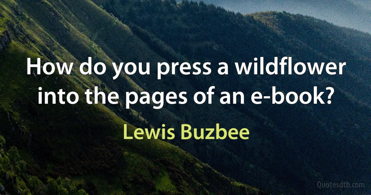 How do you press a wildflower into the pages of an e-book? (Lewis Buzbee)