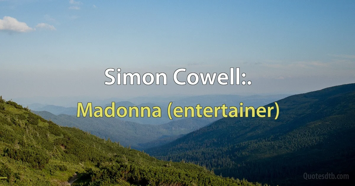 Simon Cowell:. (Madonna (entertainer))