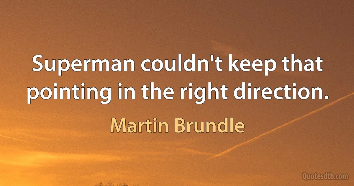 Superman couldn't keep that pointing in the right direction. (Martin Brundle)