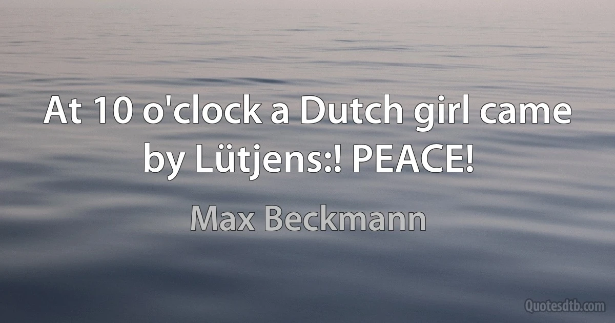 At 10 o'clock a Dutch girl came by Lütjens:! PEACE! (Max Beckmann)