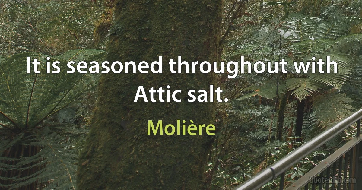 It is seasoned throughout with Attic salt. (Molière)