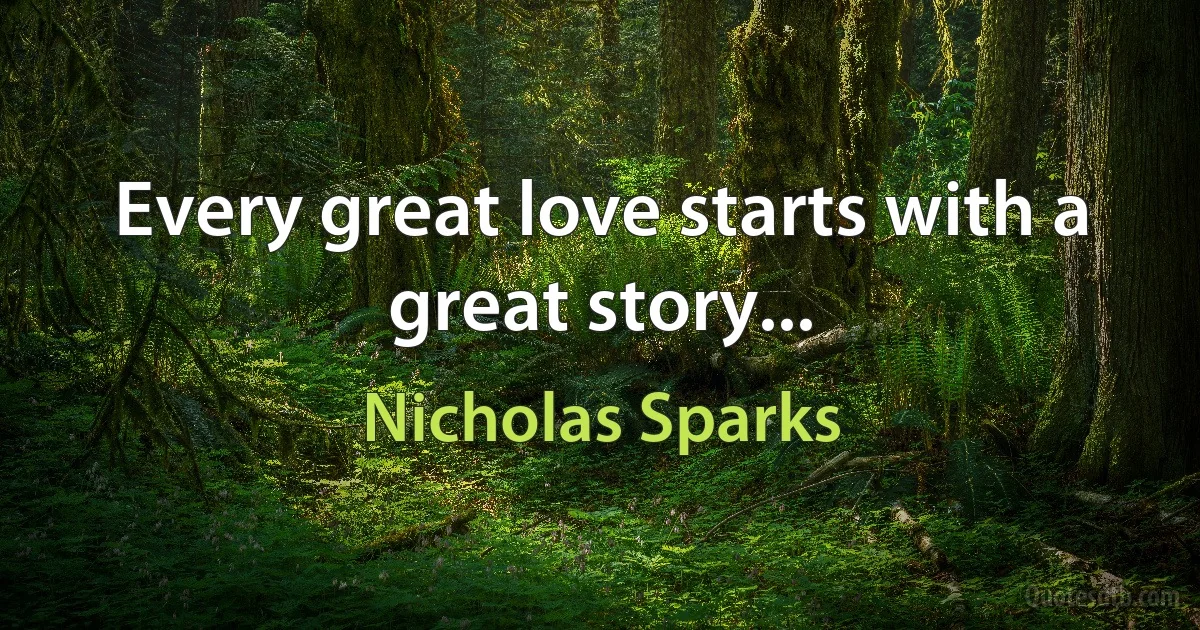 Every great love starts with a great story... (Nicholas Sparks)