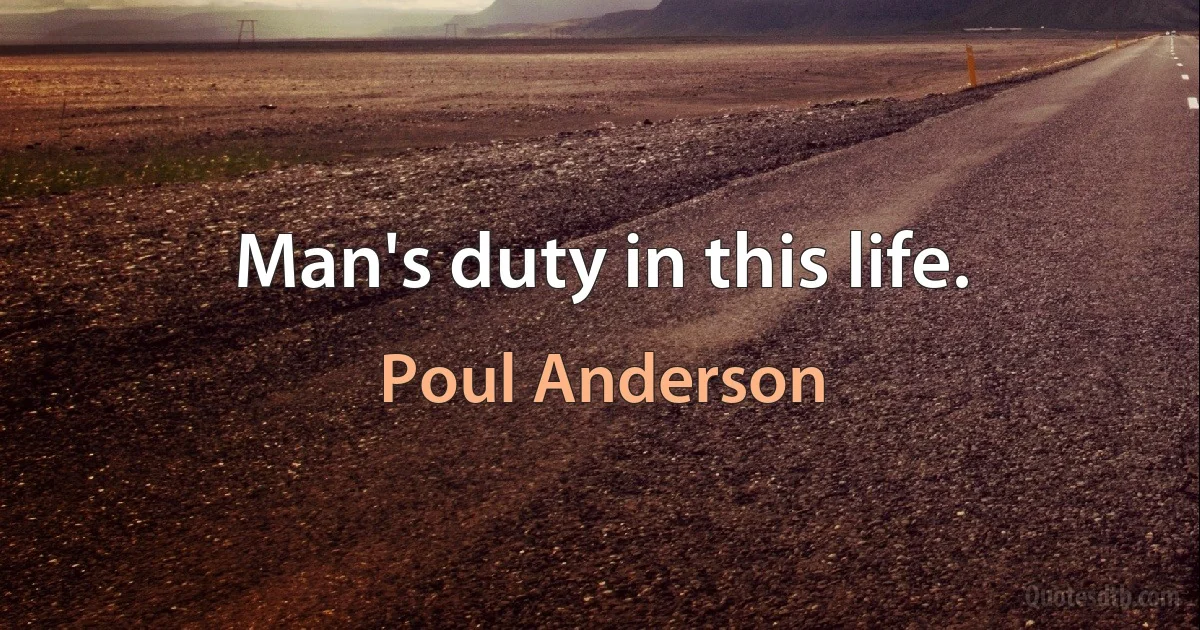 Man's duty in this life. (Poul Anderson)