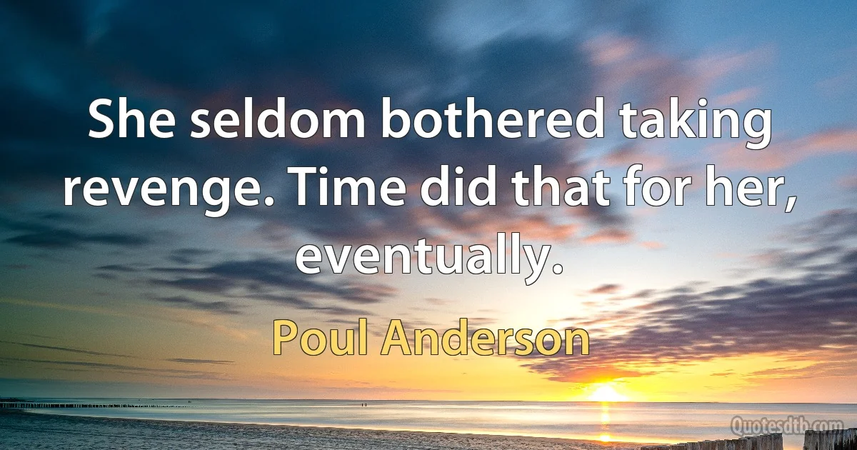 She seldom bothered taking revenge. Time did that for her, eventually. (Poul Anderson)