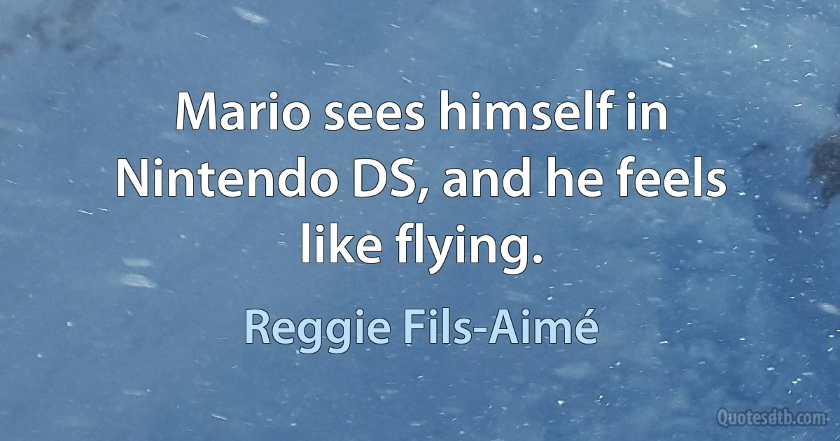 Mario sees himself in Nintendo DS, and he feels like flying. (Reggie Fils-Aimé)