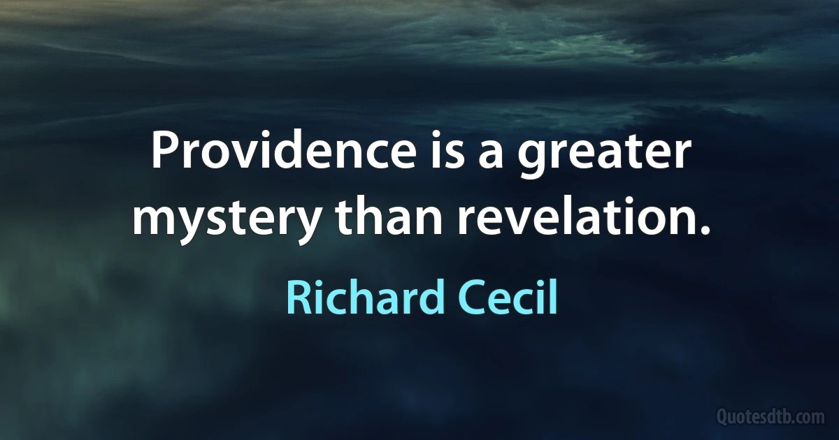 Providence is a greater mystery than revelation. (Richard Cecil)