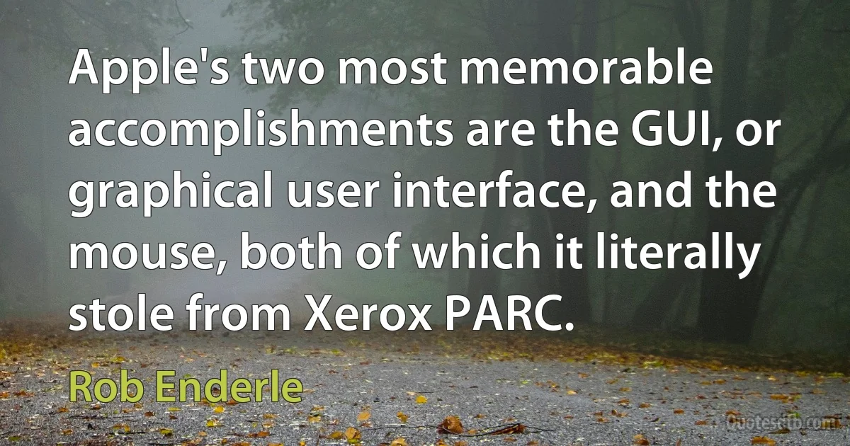 Apple's two most memorable accomplishments are the GUI, or graphical user interface, and the mouse, both of which it literally stole from Xerox PARC. (Rob Enderle)