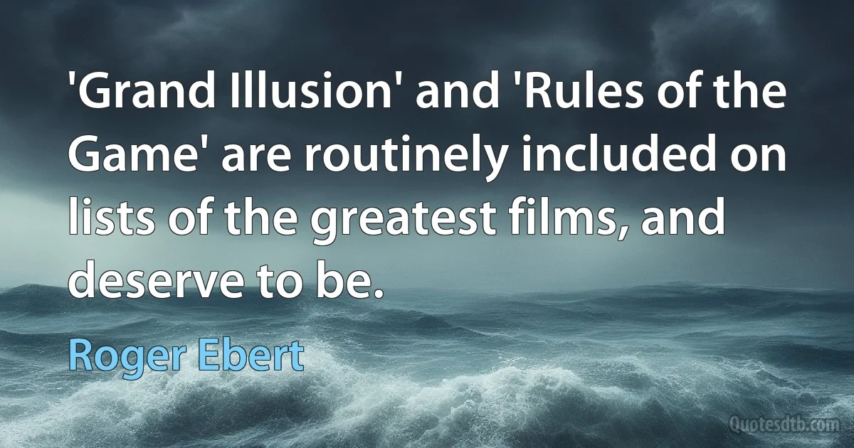 'Grand Illusion' and 'Rules of the Game' are routinely included on lists of the greatest films, and deserve to be. (Roger Ebert)