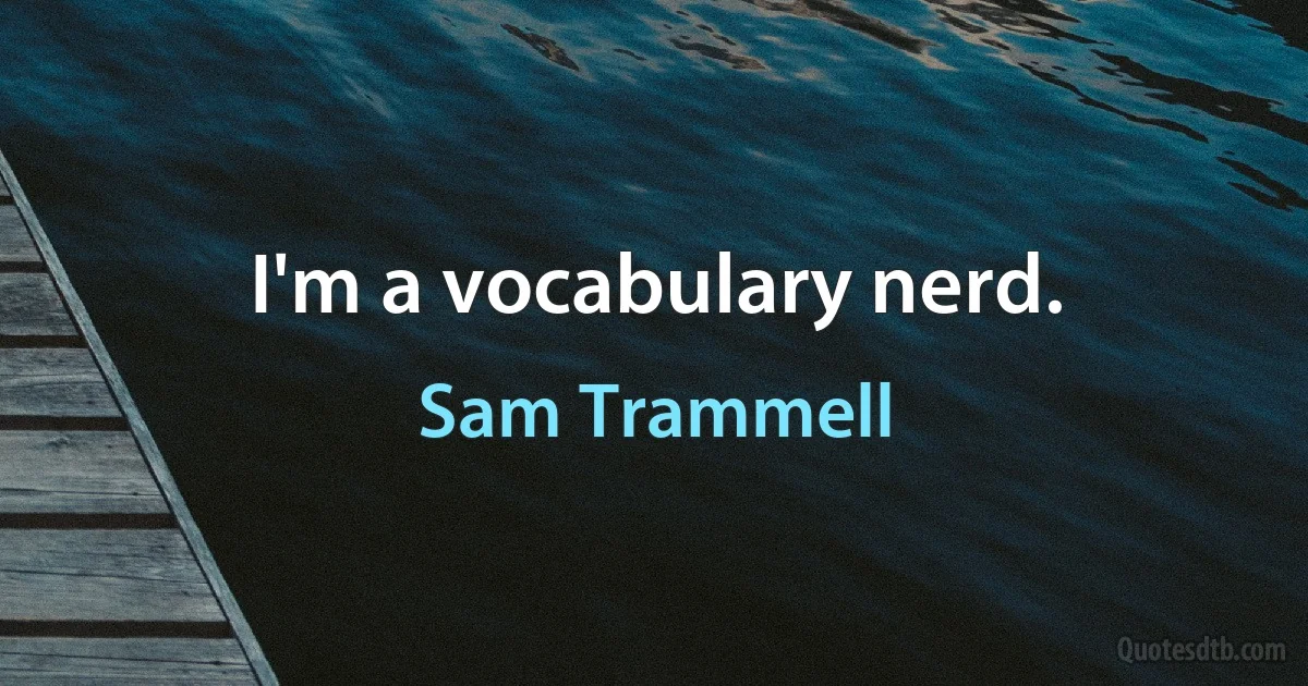 I'm a vocabulary nerd. (Sam Trammell)