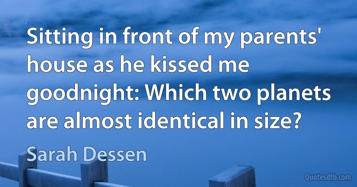 Sitting in front of my parents' house as he kissed me goodnight: Which two planets are almost identical in size? (Sarah Dessen)