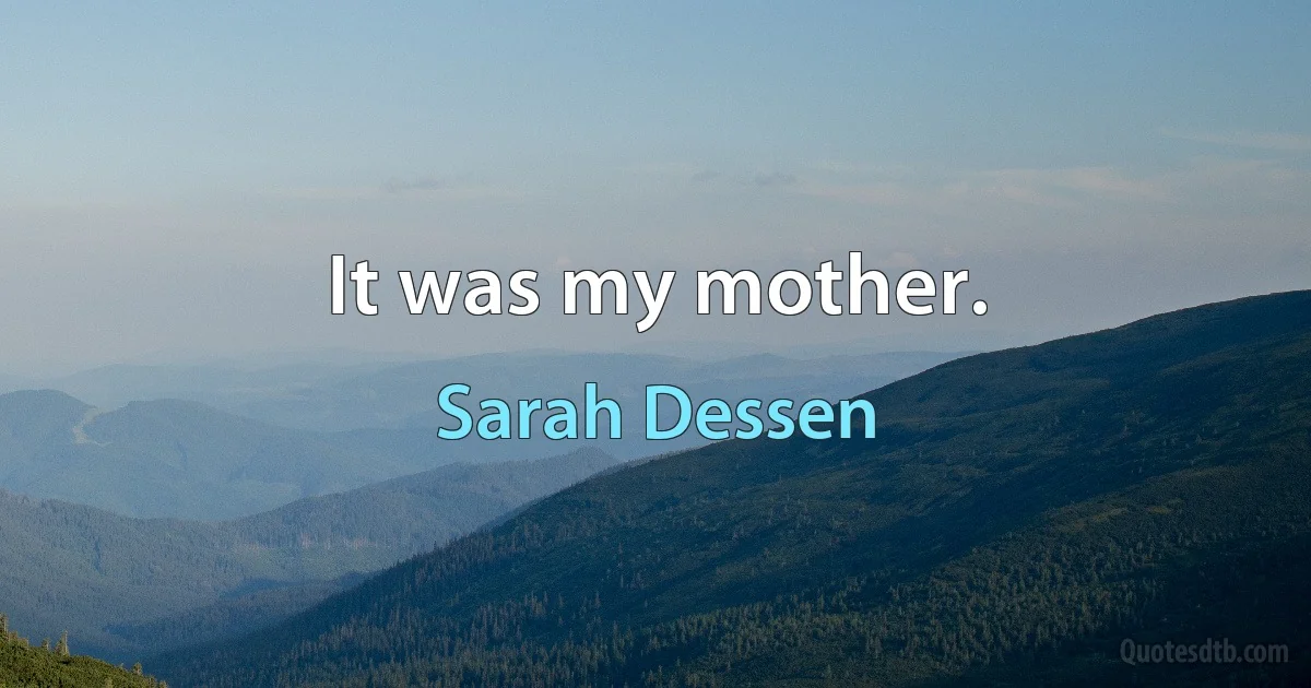 It was my mother. (Sarah Dessen)