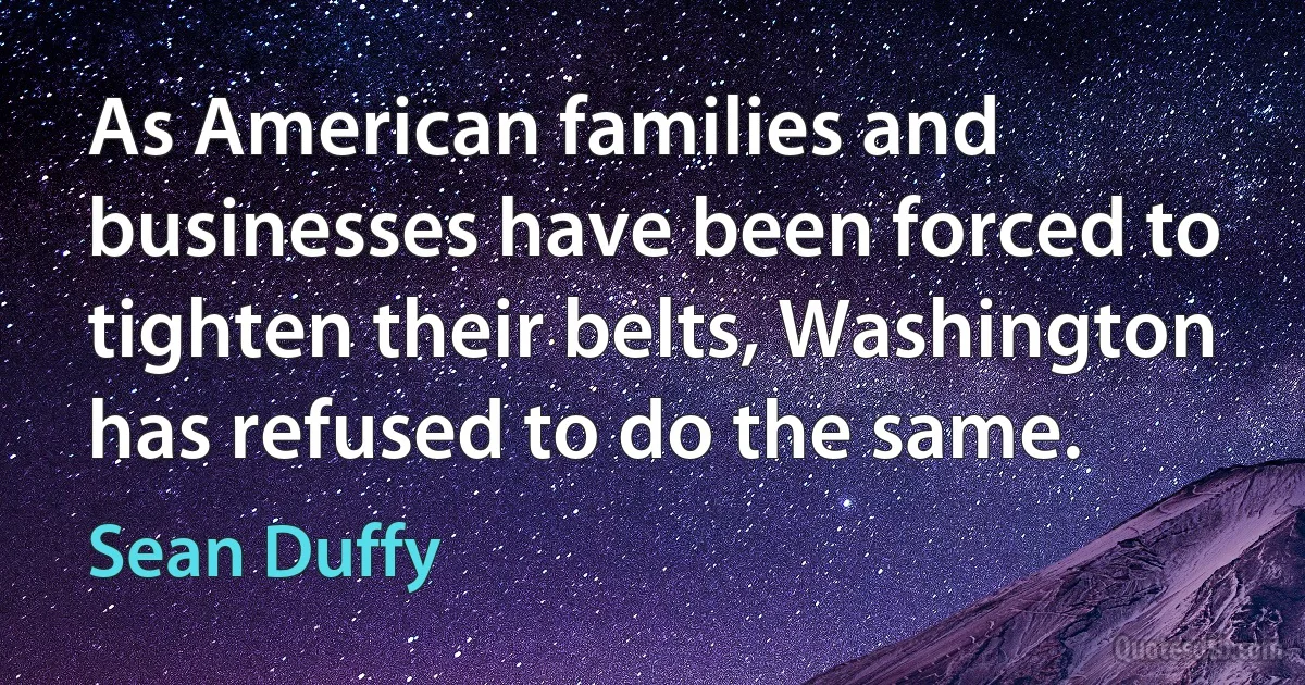 As American families and businesses have been forced to tighten their belts, Washington has refused to do the same. (Sean Duffy)