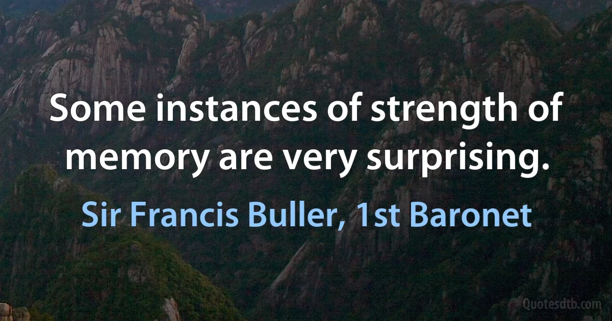 Some instances of strength of memory are very surprising. (Sir Francis Buller, 1st Baronet)