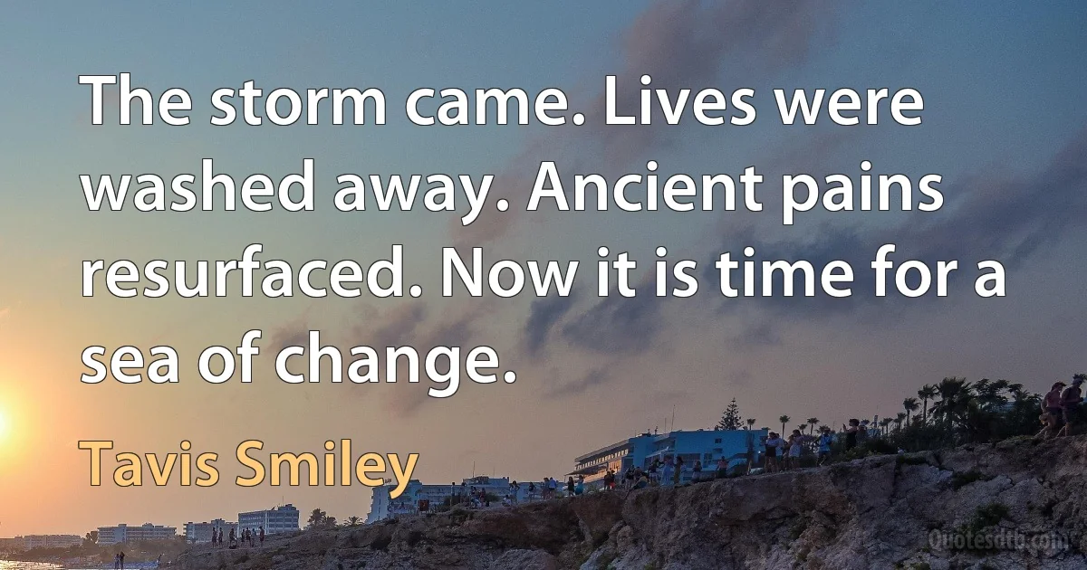 The storm came. Lives were washed away. Ancient pains resurfaced. Now it is time for a sea of change. (Tavis Smiley)