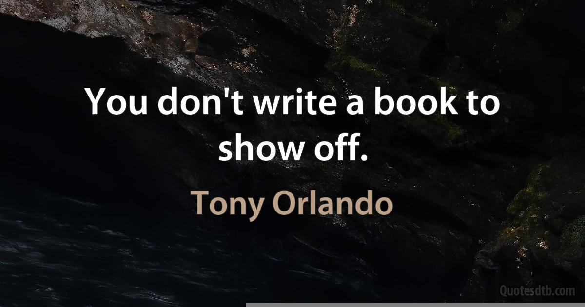 You don't write a book to show off. (Tony Orlando)