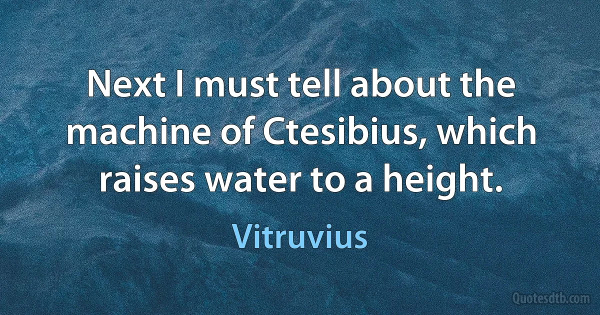 Next I must tell about the machine of Ctesibius, which raises water to a height. (Vitruvius)