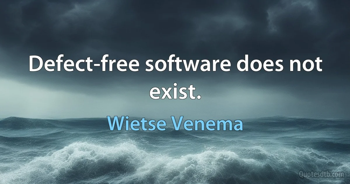 Defect-free software does not exist. (Wietse Venema)