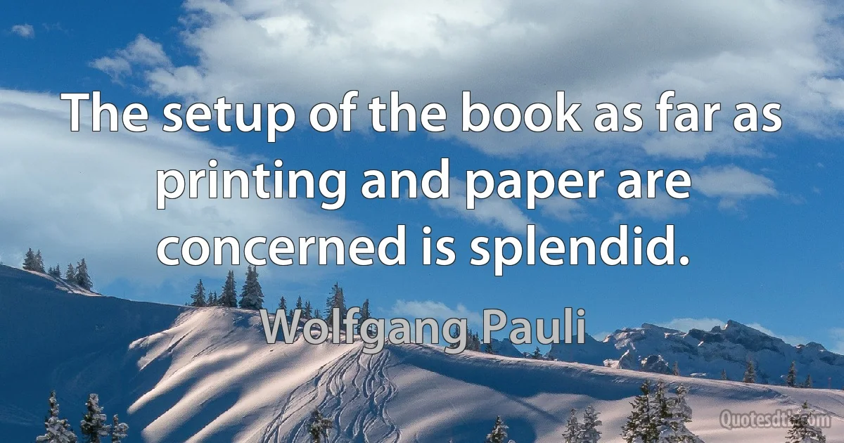 The setup of the book as far as printing and paper are concerned is splendid. (Wolfgang Pauli)