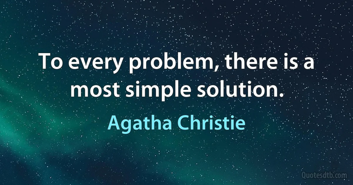 To every problem, there is a most simple solution. (Agatha Christie)