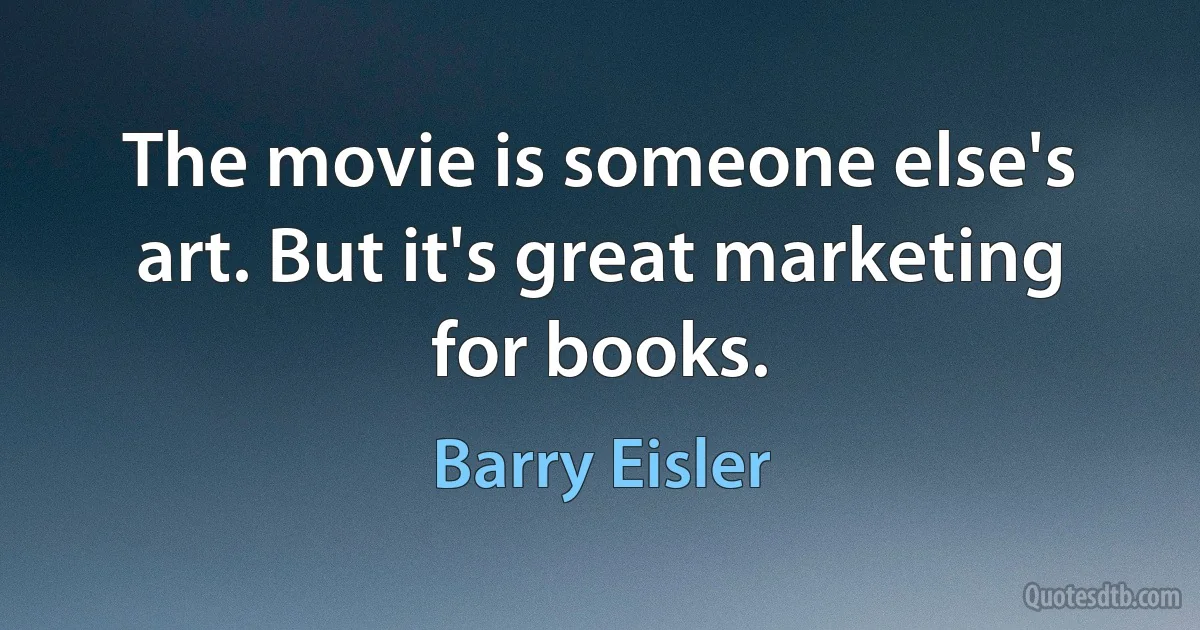 The movie is someone else's art. But it's great marketing for books. (Barry Eisler)