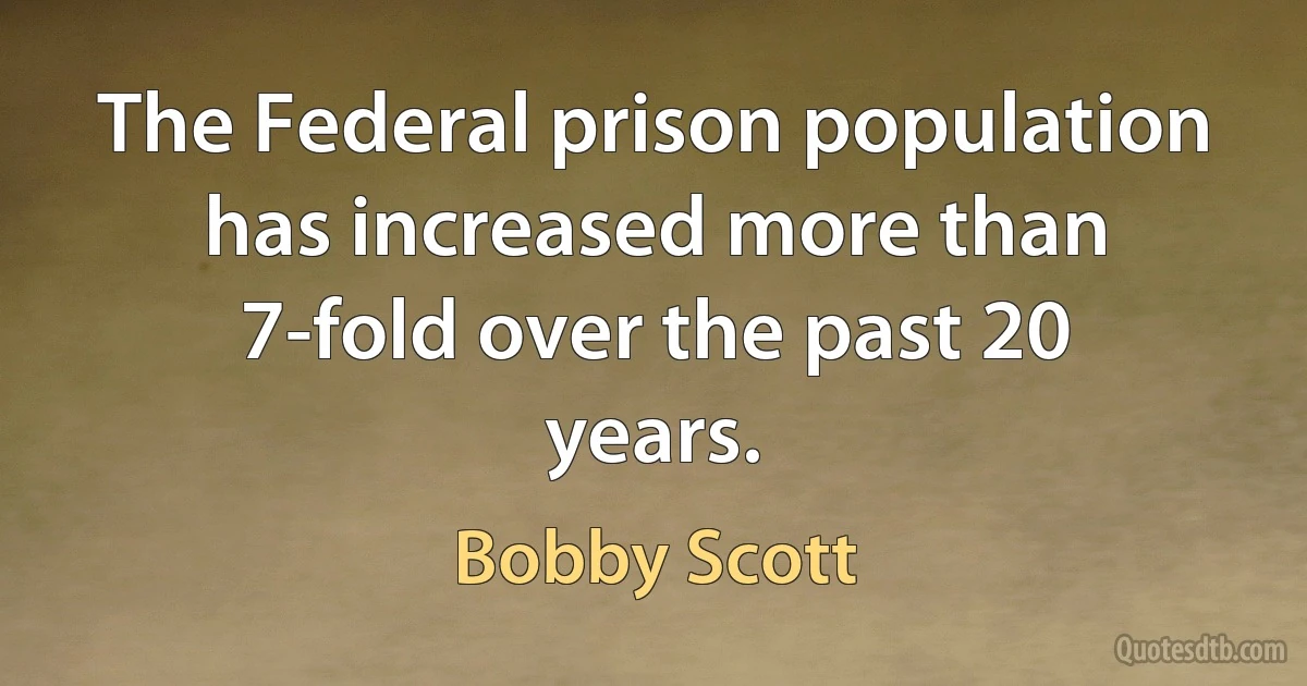 The Federal prison population has increased more than 7-fold over the past 20 years. (Bobby Scott)