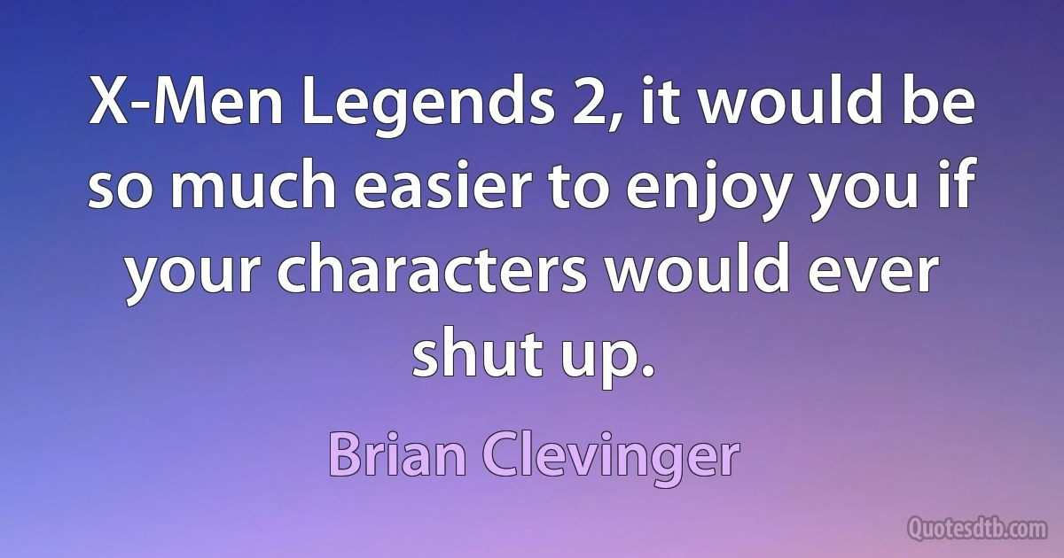 X-Men Legends 2, it would be so much easier to enjoy you if your characters would ever shut up. (Brian Clevinger)