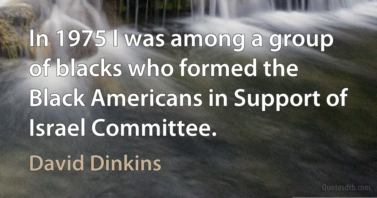 In 1975 I was among a group of blacks who formed the Black Americans in Support of Israel Committee. (David Dinkins)