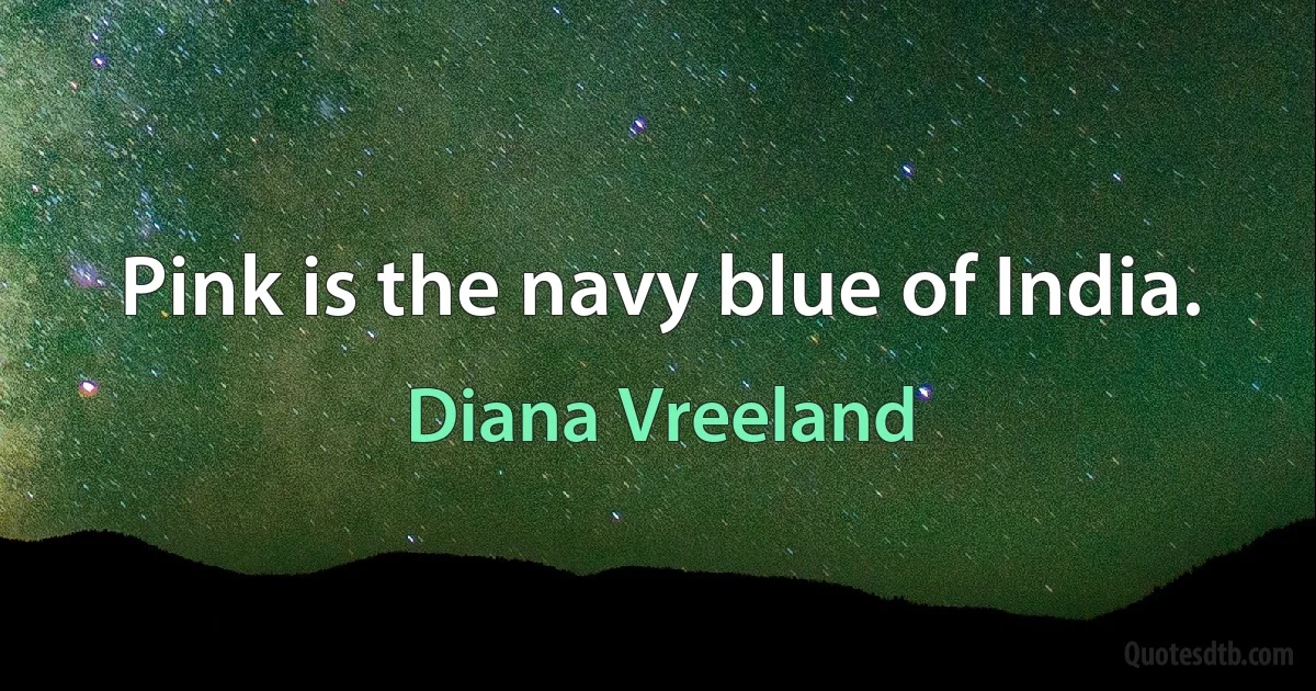 Pink is the navy blue of India. (Diana Vreeland)