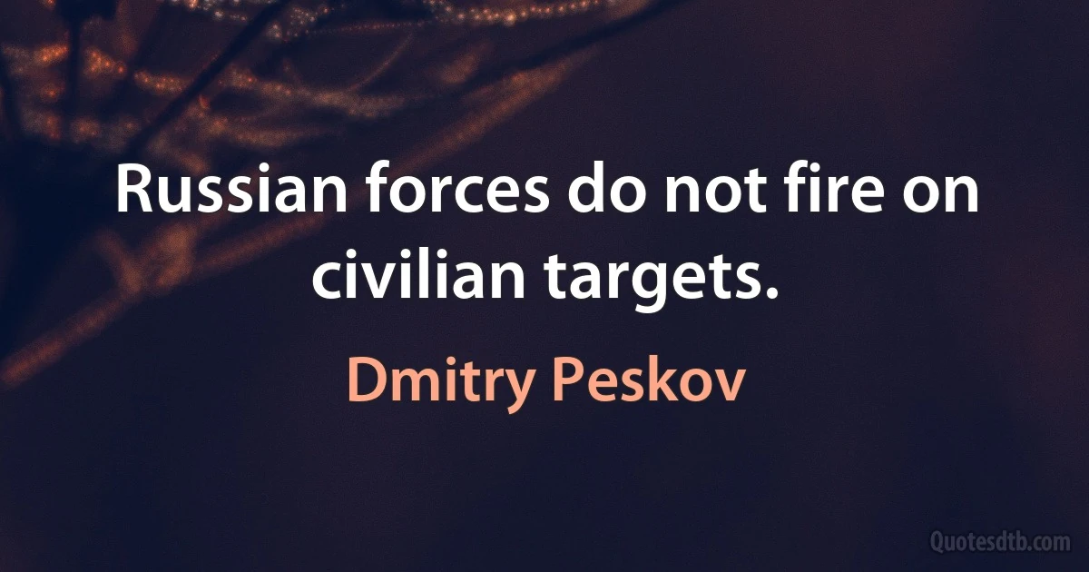 Russian forces do not fire on civilian targets. (Dmitry Peskov)