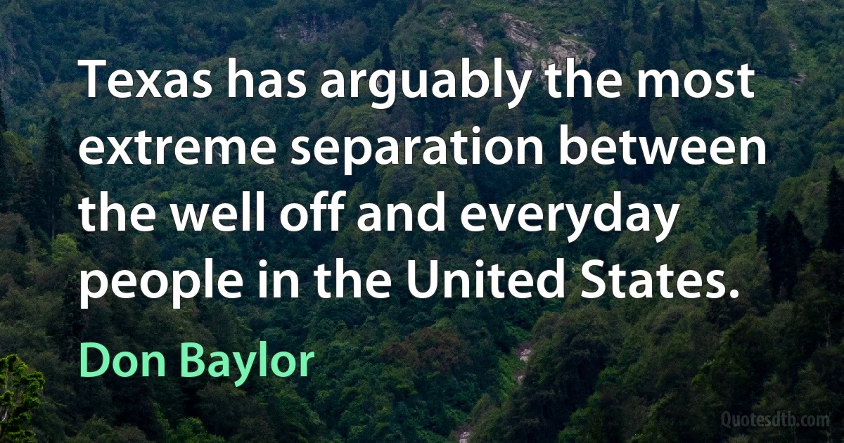 Texas has arguably the most extreme separation between the well off and everyday people in the United States. (Don Baylor)