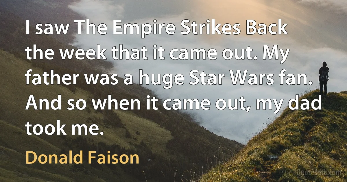 I saw The Empire Strikes Back the week that it came out. My father was a huge Star Wars fan. And so when it came out, my dad took me. (Donald Faison)